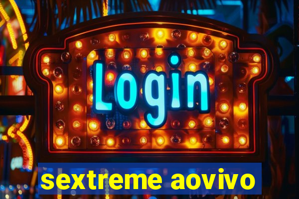 sextreme aovivo